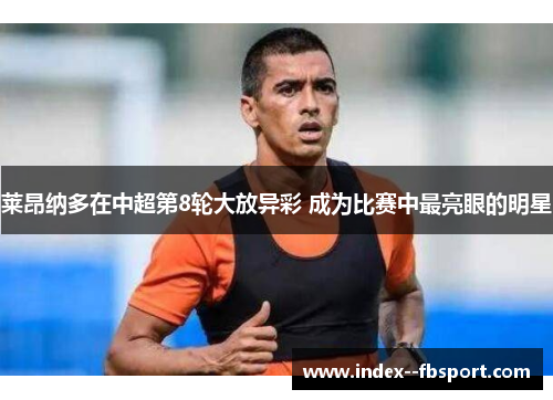 莱昂纳多在中超第8轮大放异彩 成为比赛中最亮眼的明星