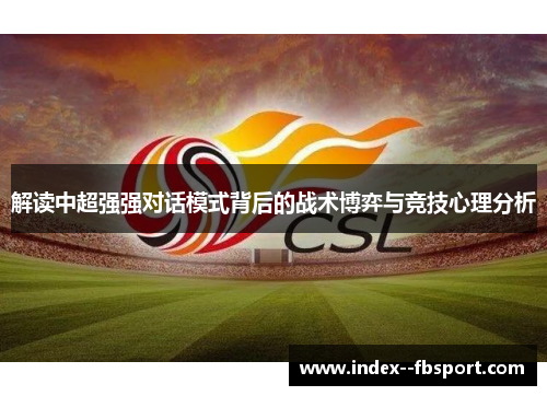 解读中超强强对话模式背后的战术博弈与竞技心理分析 解读中超强强对话模式背后的战术博弈与竞技心理分析