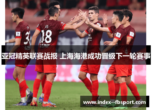 亚冠精英联赛战报 上海海港成功晋级下一轮赛事